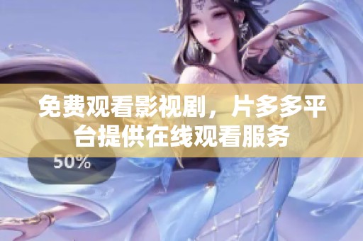 免费观看影视剧，片多多平台提供在线观看服务