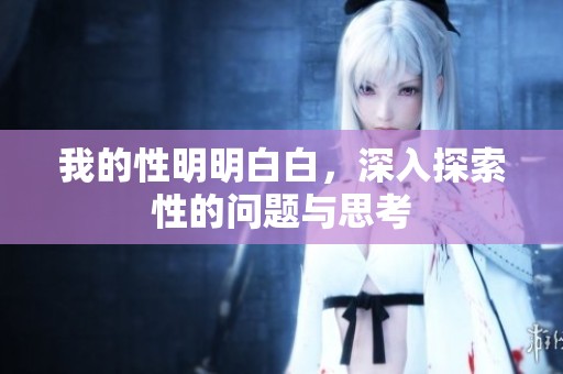 我的性明明白白，深入探索性的问题与思考