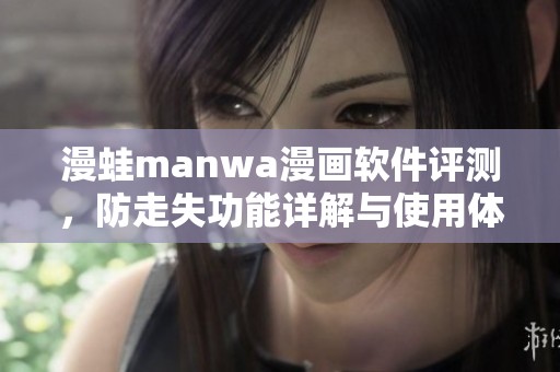 漫蛙manwa漫画软件评测，防走失功能详解与使用体验分享