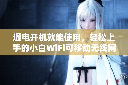 通电开机就能使用，轻松上手的小白WiFi可移动无线网络