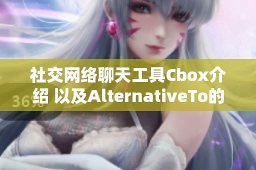社交网络聊天工具Cbox介绍 以及AlternativeTo的相关信息分享