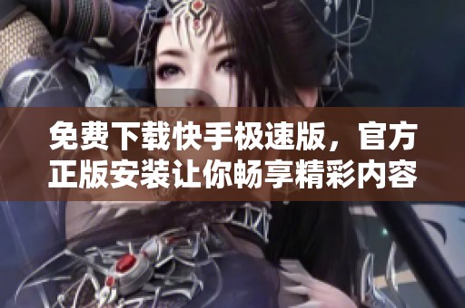 免费下载快手极速版，官方正版安装让你畅享精彩内容