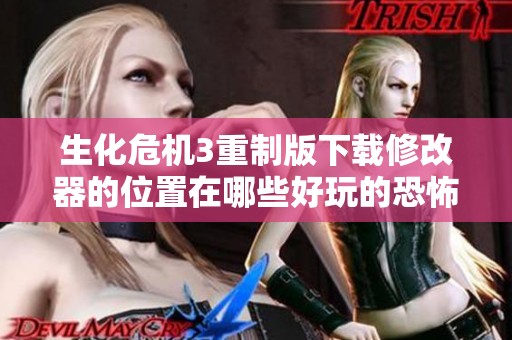 生化危机3重制版下载修改器的位置在哪些好玩的恐怖手游推荐