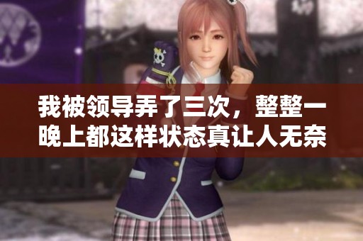 我被领导弄了三次，整整一晚上都这样状态真让人无奈