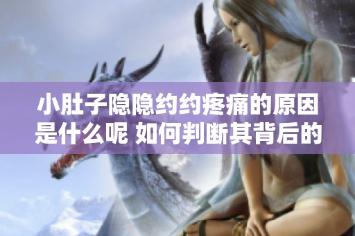 小肚子隐隐约约疼痛的原因是什么呢 如何判断其背后的问题