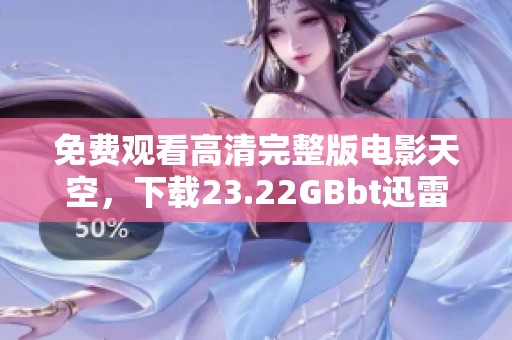 免费观看高清完整版电影天空，下载23.22GBbt迅雷电影重磅上线