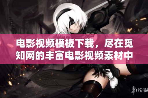 电影视频模板下载，尽在觅知网的丰富电影视频素材中等你来发现