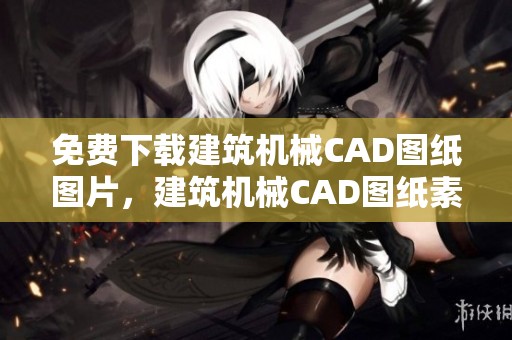 免费下载建筑机械CAD图纸图片，建筑机械CAD图纸素材尽在这里