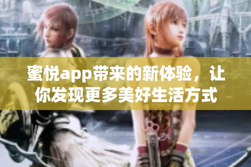 蜜悦app带来的新体验，让你发现更多美好生活方式