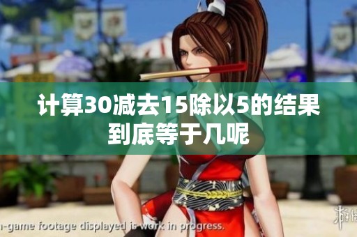 计算30减去15除以5的结果到底等于几呢