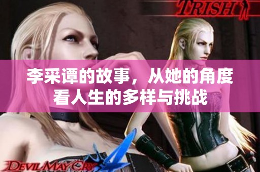 李采谭的故事，从她的角度看人生的多样与挑战
