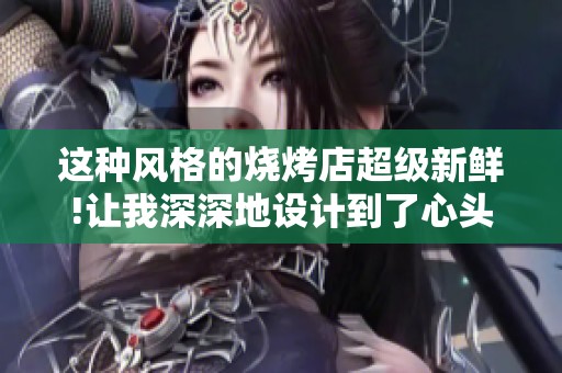 这种风格的烧烤店超级新鲜!让我深深地设计到了心头上!