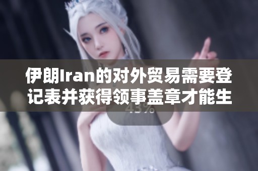 伊朗Iran的对外贸易需要登记表并获得领事盖章才能生效