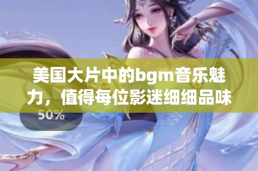 美国大片中的bgm音乐魅力，值得每位影迷细细品味与回味