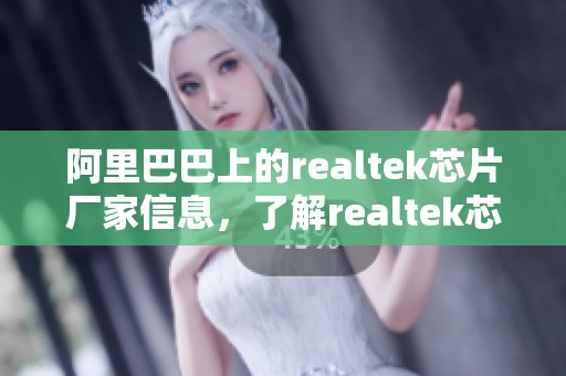 阿里巴巴上的realtek芯片厂家信息，了解realtek芯片公司与企业介绍