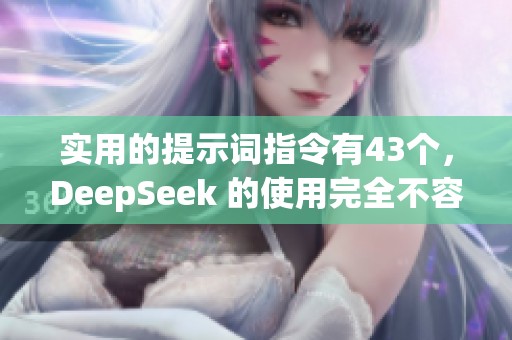 实用的提示词指令有43个，DeepSeek 的使用完全不容错过！