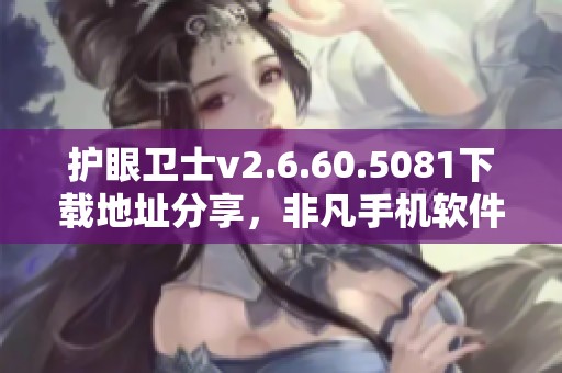 护眼卫士v2.6.60.5081下载地址分享，非凡手机软件让你轻松获取