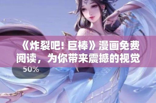 《炸裂吧! 巨棒》漫画免费阅读，为你带来震撼的视觉体验和精彩故事！