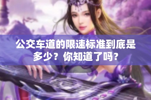 公交车道的限速标准到底是多少？你知道了吗？