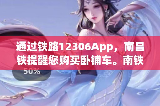 通过铁路12306App，南昌铁提醒您购买卧铺车。南铁微提示请注意。