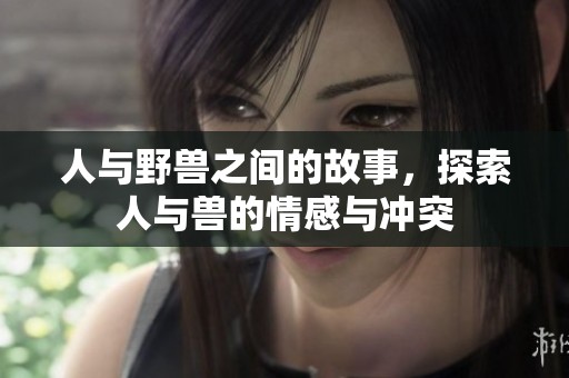 人与野兽之间的故事，探索人与兽的情感与冲突