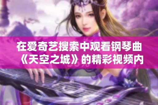 在爱奇艺搜索中观看钢琴曲《天空之城》的精彩视频内容