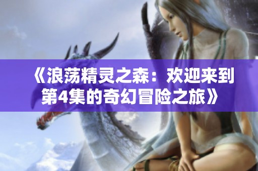 《浪荡精灵之森：欢迎来到第4集的奇幻冒险之旅》