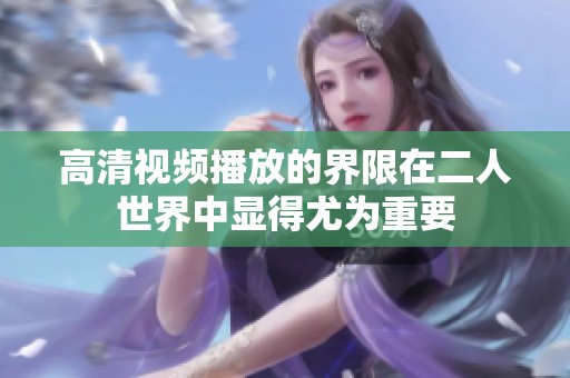 高清视频播放的界限在二人世界中显得尤为重要