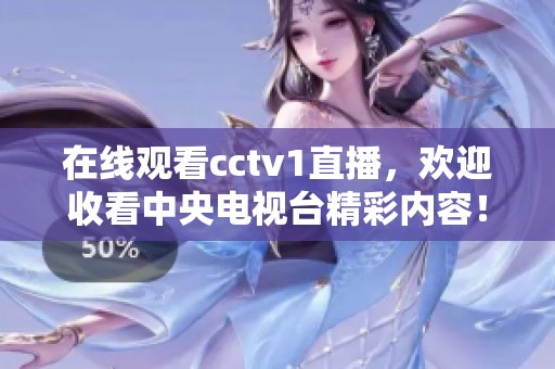 在线观看cctv1直播，欢迎收看中央电视台精彩内容！