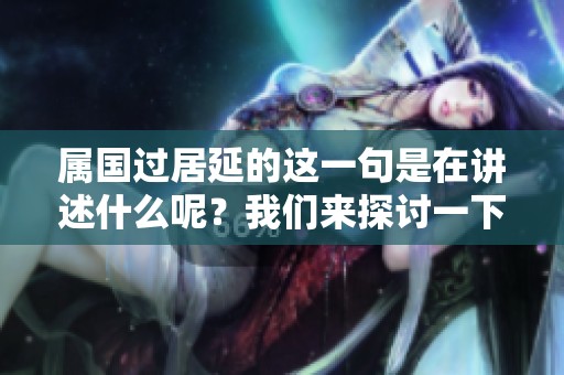 属国过居延的这一句是在讲述什么呢？我们来探讨一下吧。