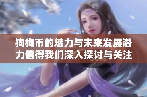 狗狗币的魅力与未来发展潜力值得我们深入探讨与关注