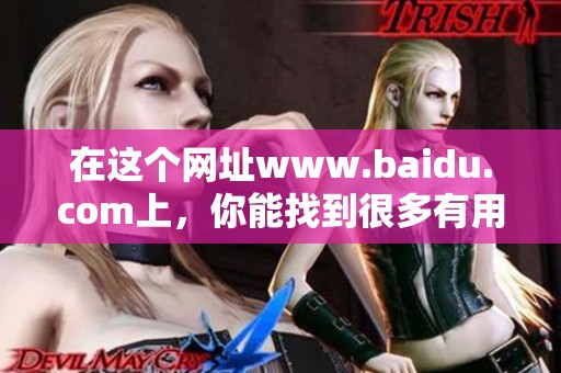 在这个网址www.baidu.com上，你能找到很多有用的信息和资源。