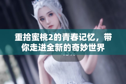 重拾蜜桃2的青春记忆，带你走进全新的奇妙世界