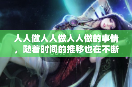 人人做人人做人人做的事情，随着时间的推移也在不断变化