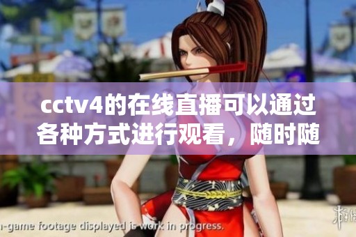 cctv4的在线直播可以通过各种方式进行观看，随时随地关注最新动态