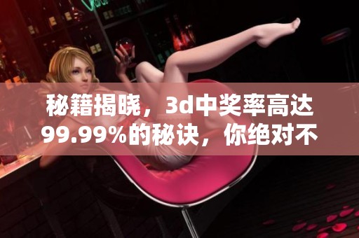 秘籍揭晓，**中奖率高达99.99%的秘诀，你绝对不容错过！