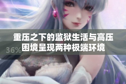 重压之下的监狱生活与高压困境呈现两种极端环境