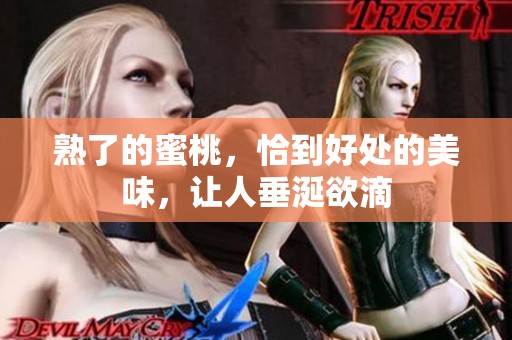 熟了的蜜桃，恰到好处的美味，让人垂涎欲滴