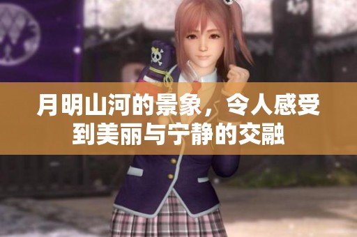月明山河的景象，令人感受到美丽与宁静的交融