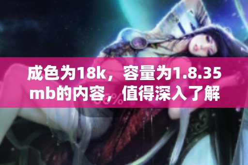 成色为18k，容量为1.8.35mb的内容，值得深入了解与探索