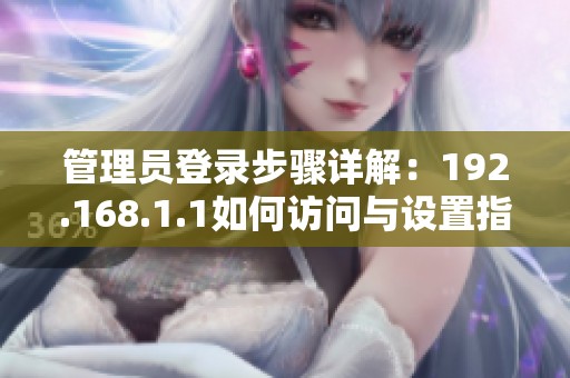 管理员登录步骤详解：192.168.1.1如何访问与设置指南