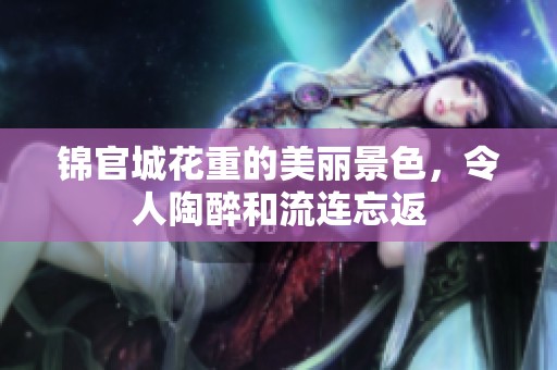 锦官城花重的美丽景色，令人陶醉和流连忘返