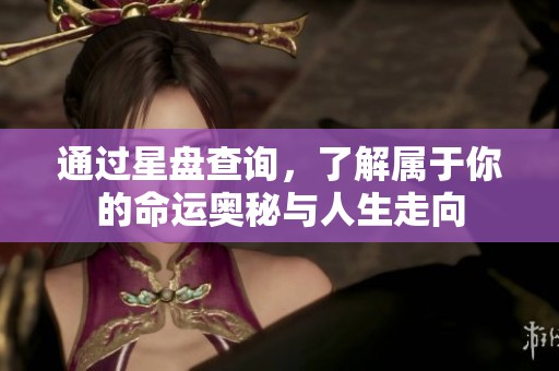 通过星盘查询，了解属于你的命运奥秘与人生走向