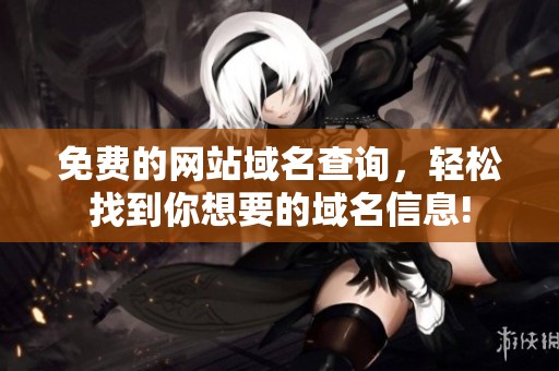 免费的网站域名查询，轻松找到你想要的域名信息!