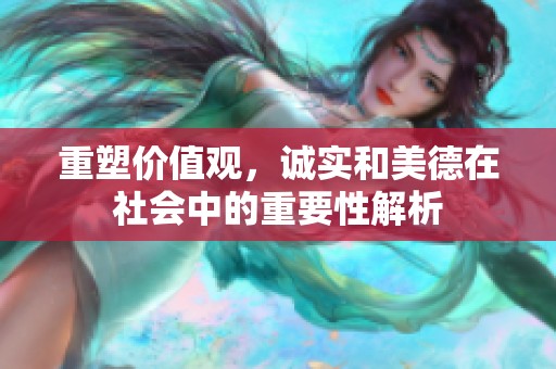 重塑价值观，诚实和美德在社会中的重要性解析