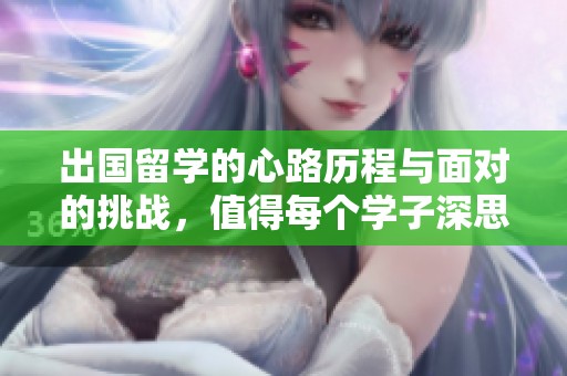 出国留学的心路历程与面对的挑战，值得每个学子深思与努力