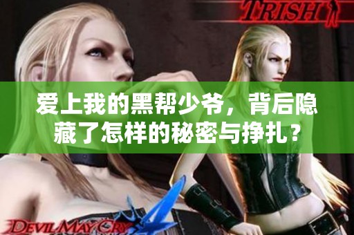 爱上我的黑帮少爷，背后隐藏了怎样的秘密与挣扎？