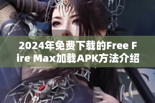 2024年免费下载的Free Fire Max加载APK方法介绍与分享