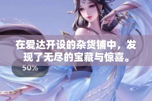 在爱达开设的杂货铺中，发现了无尽的宝藏与惊喜。
