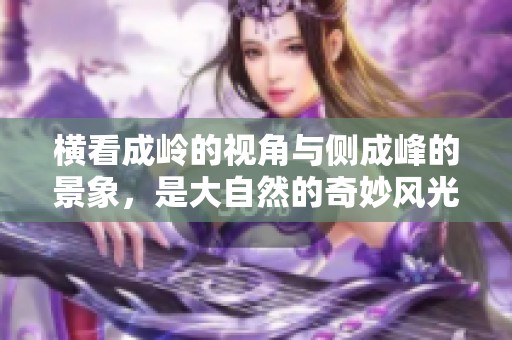 横看成岭的视角与侧成峰的景象，是大自然的奇妙风光。